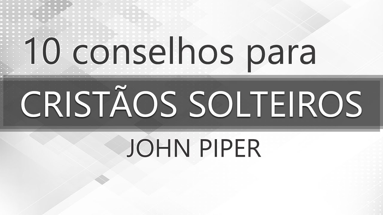 10 Conselhos para solteiros - John Piper