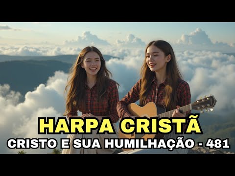 CRISTO E SUA HUMILHAÇÃO - 481 - HARPA CRISTÃ