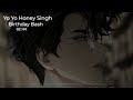 Birthday Bash Slowed Reverb Yo Yo Honey Singh