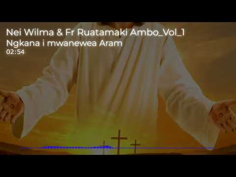 06_Ngkana_I_Mwanewea_Aram_Nei Wilma & Fr Ruatamaki Ambo_Vol_1
