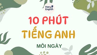 DAY 83: 10 phút tiếng Anh mỗi ngày | Dành cho người bận rộn – học mọi lúc mọi nơi cùng HannEnglish