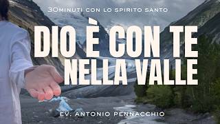 DIO È CON TE NELLA VALLE - Antonio Pennacchio #trentaminuticonlospiritosanto