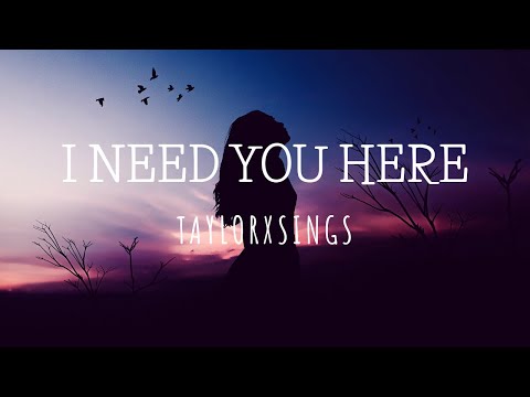I NEED YOU HERE (LYRICS) | TAYLORXSINGS |