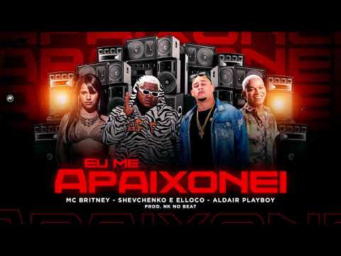 Eu Me Apaixonei - Shevchenko Elloco , Aldair Playboy , Mc Britney