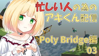 【鈴谷アキ】忙しい人の為のアキくん配信 Poly Bridge編 【03】
