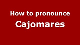 How to pronounce Cajomares