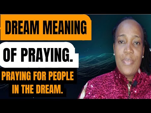 BIBLICAL MEANING OF PRAYING IN THE DREAM.. Praying in the Dream, What does it mean.