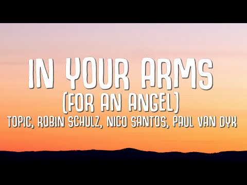 Topic, Robin Schulz, Nico Santos, Paul Van Dyk - In Your Arms (For An Angel) LYRICS