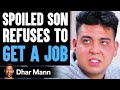 Spoiled SON Refuses To GET A JOB, He Instantly Regrets His Decision | Dhar Mann