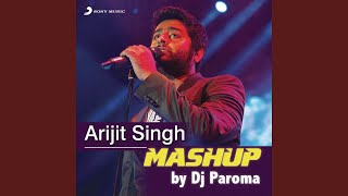 Arijit Singh Mashup (By DJ Paroma)