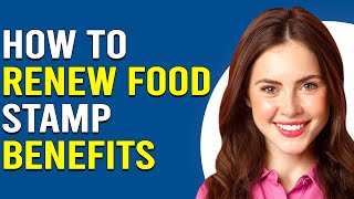 How To Renew Food Stamp Benefits (How Do I Reapply For Food Stamp Benefits)