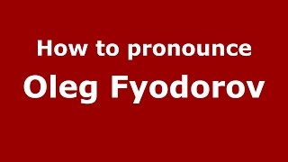 How to pronounce Oleg Fyodorov