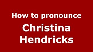 How to pronounce Christina Hendricks