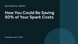 Sponsored by: definity | How You Could Be Saving 50% of Your Spark Costs