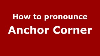 How to pronounce Anchor Corner