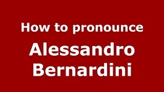 How to pronounce Alessandro Bernardini