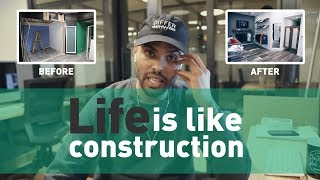 LIFE IS LIKE CONSTRUCTION!!!!
