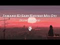 Zamane Ki Sari Khushi Mil Gayi Hai Slow Reverb VP CREATION LOFI
