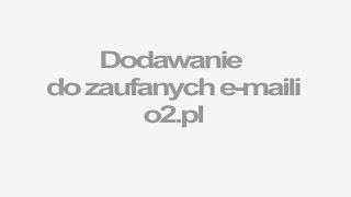 Dodawanie maili do zaufanych poczta o2.pl | tlen.pl