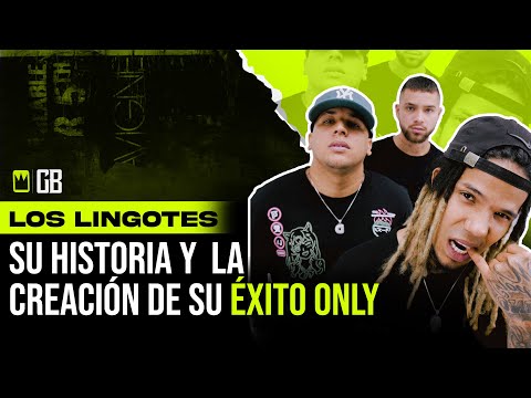 LOS LINGOTES NOS CUENTAN SU HISTORIA Y LA CREACIÓN DE SU ÉXITO ONLY