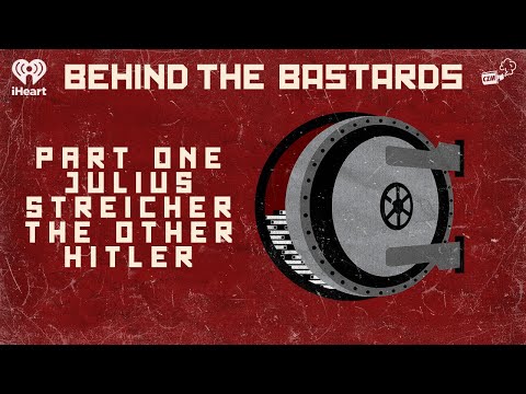 Part One: Julius Streicher: The Other Hitler | BEHIND THE BASTARDS