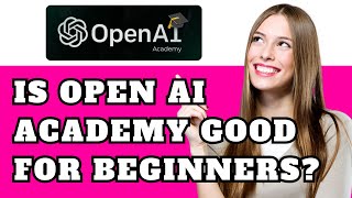 Is OpenAI Academy Good for Beginners? 60 Second Answer