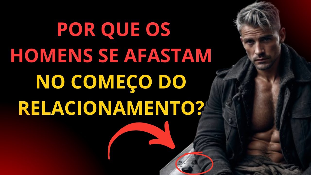 POR QUE OS HOMENS SE AFASTAM NO COMEÇO DO RELACIONAMENTO?