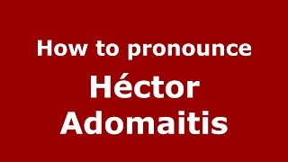How to pronounce Héctor Adomaitis