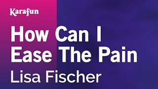 How Can I Ease The Pain - Lisa Fischer | Karaoke Version | KaraFun