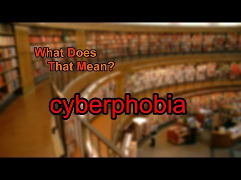 What does cyberphobia mean?
