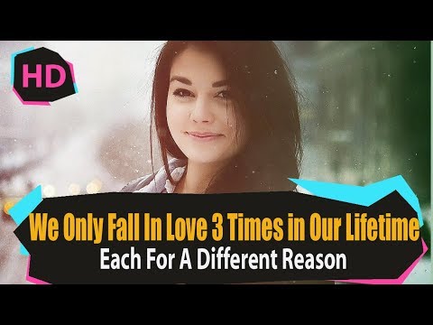 We Only Fall In Love 3 Times In Our Lifetime, Each For A Different Reason