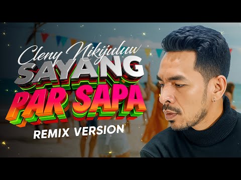 Cleny Nikijuluw - SAYANG PAR SAPA | Remix Version