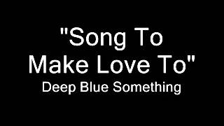 "Song To Make Love To" - Deep Blue Something