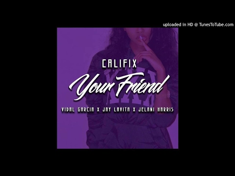 Califix - Your Friend (feat. Vidal Garcia & Jay Lavita & Jelani Harris)