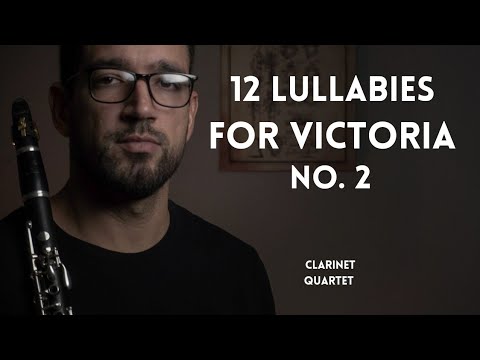 One of the most beautiful lullabies ever heard. 12 Lullabies for Victoria - No.2 - Clarinet Quartet