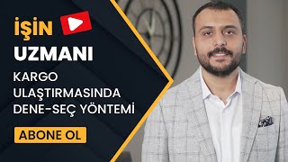 İŞİN UZMANI//KARGO ULAŞTIRMASINDA DENE SEÇ YÖNTEMİ// İŞ İNSANI  GÖKHAN