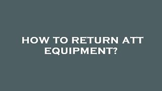 How to return att equipment