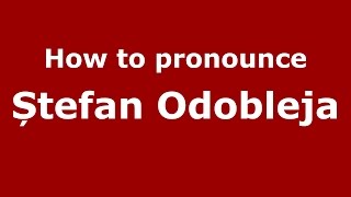 How to pronounce Ștefan Odobleja