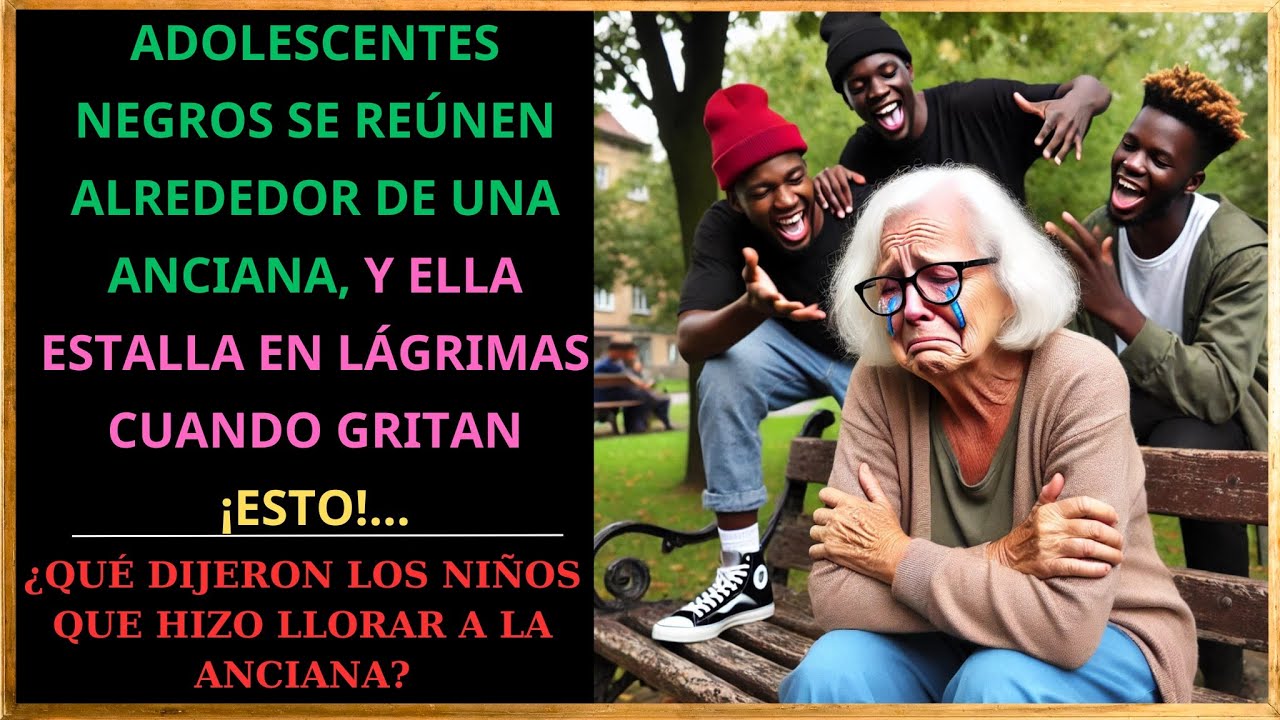JÓVENES NEGROS RODEARON A UNA ANCIANA, QUE LUEGO ROMPIÓ A LLORAR Y GRITÓ...