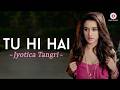 Tu Hi Hai By Jyotica Tangri Half Girlfriend Arjun Kapoor Shraddha Kapoor