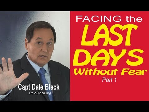 FACING THE LAST DAYS WITHOUT FEAR: Part 1 - Capt Dale Black
