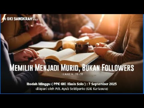 Ibadah PPK GKI Klasis Solo - 7 September 2025 sore "Memilih menjadi Murid, bukan Followers"