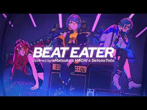 Beat Eater / HACHI × aMatsuka × 瀬戸乃とと cover 【歌ってみた】