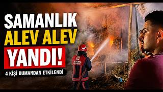 Samanlık Alev Alev Yandı, 4 Kişi Dumandan Etkilendi