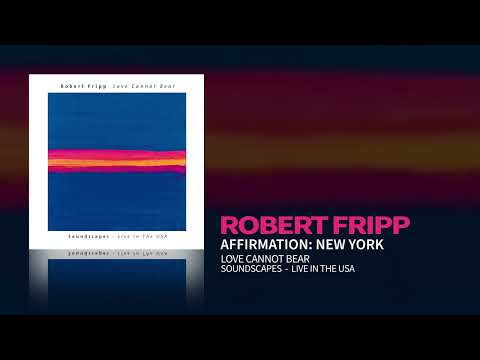 Robert Fripp - Affirmation: New York (Love Cannot Bear: Soundscapes (Live In The USA))