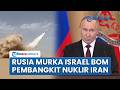Putin Murka Besar Israel Bom Pembangkit Nuklir Bushehr Iran Hingga Nyawa Ahli Nuklir Rusia Terancam