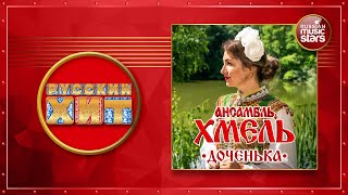 АНСАМБЛЬ ХМЕЛЬ — ДОЧЕНЬКА ★ РУССКИЙ ХИТ 2022 ★ RUSSIAN HIT ★
