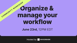 Community Workshop: Organize & Manage Your Workflow