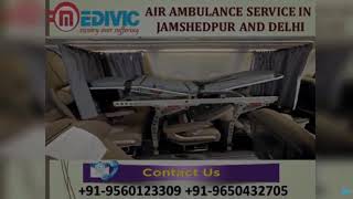 Hire Tremendous Air Ambulance Service in Jamshedpur and Delhi by Medivic
