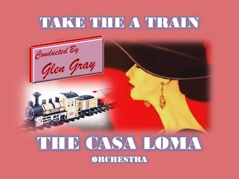Glen Gray and The Casa Loma Orchestra  -  Take The A Train